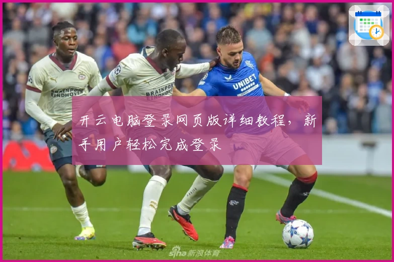 开云电脑登录网页版详细教程，新手用户轻松完成登录