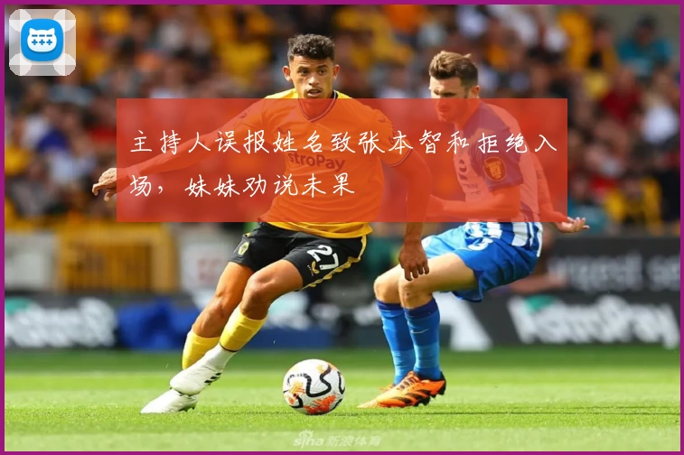 主持人误报姓名致张本智和拒绝入场，妹妹劝说未果